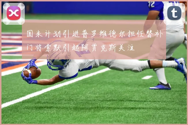 国米计划引进普罗维德尔担任替补门将索默引起阿贾克斯关注